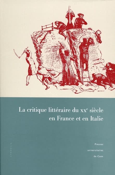 La critique littéraire du XXe siècle en France et en Italie : actes du colloque de Caen, 30 mars-1er avril 2006