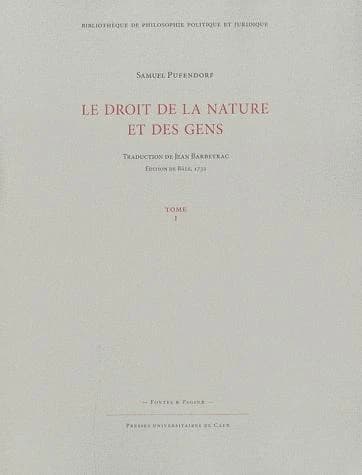 Le droit de la nature et des gens ou Système général des principes les plus importants de la morale, de la jurisprudence et de la politique ([Reproduction en fac-similé]) Samuel Pufendorf ; traduction de Jean Barbeyrac
