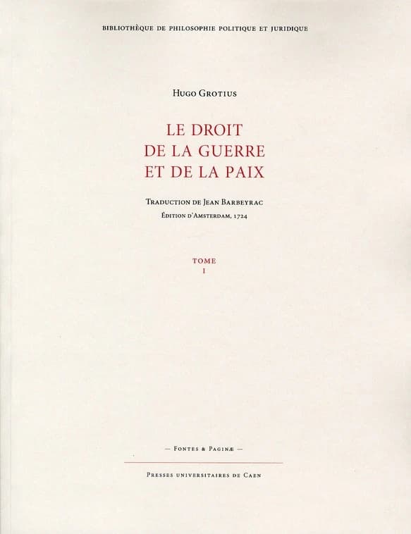 Le droit de la guerre et de la paix ([Reproduction en fac-similé]) Hugo Grotius ; traduction de Jean Barbeyrac