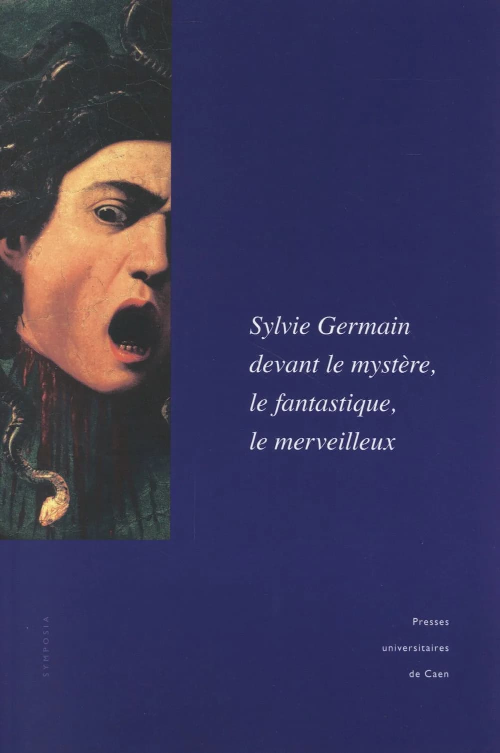 Sylvie Germain devant le mystère, le fantastique, le merveilleux : actes du colloque de l'IMEC en partenariat avec l'Université de Caen (18-19 octobre 2012)
