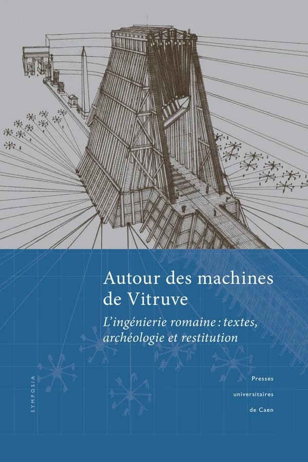 Autour des machines de Vitruve : l'ingénierie romaine : textes, archéologie et restitution : actes du colloque organisé par l'ERLIS à Caen (3-4 juin 2015)