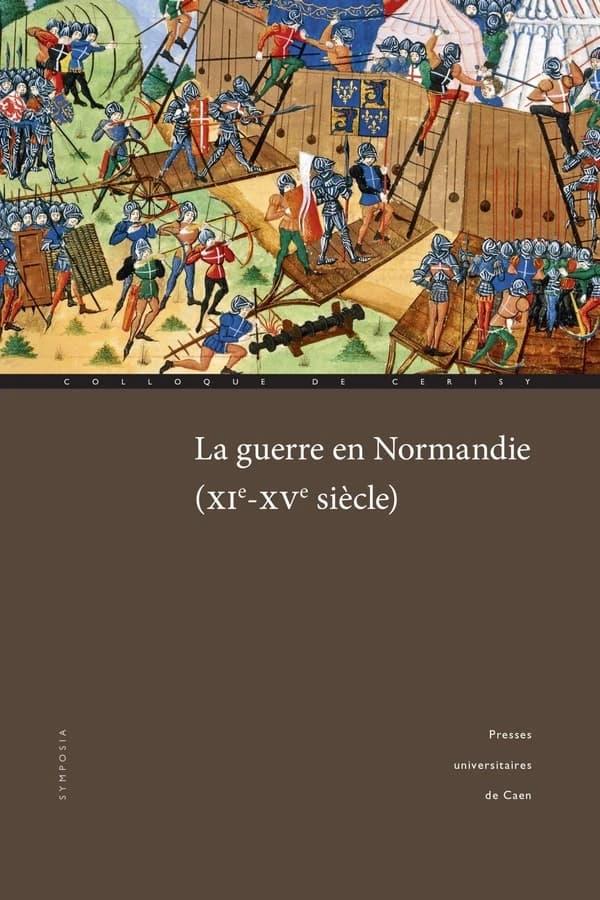 La guerre en Normandie, XIe-XVe siècle : colloque international de Cerisy, 30 septembre-3 octobre 2015 : actes