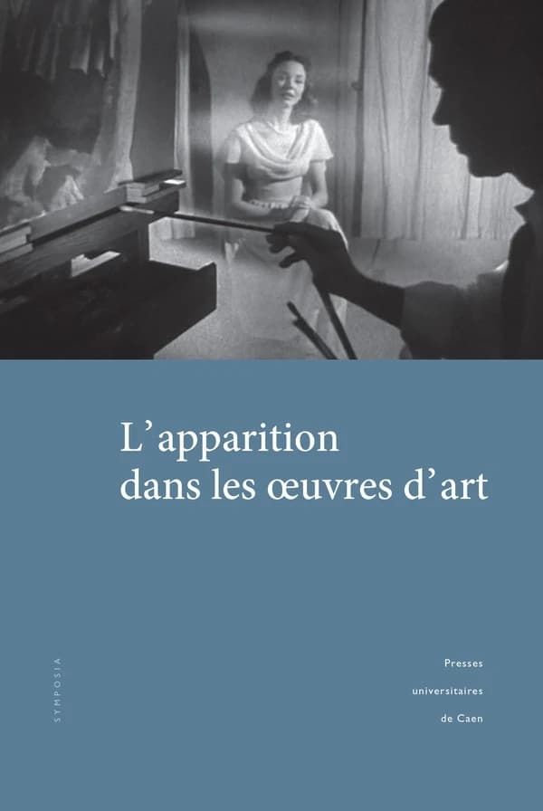 L'apparition dans les œuvres d'art : actes des journées d'étude organisées à l'Université de Caen Normandie et à l'ESAM Caen-Cherbourg, 25-26 mars 2015
