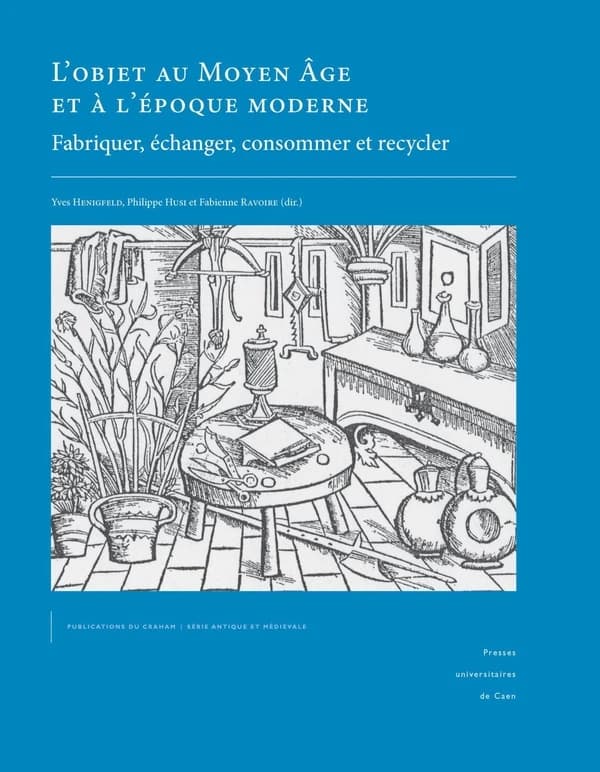L'objet au Moyen âge et à l'époque moderne : fabriquer, échanger, consommer et recycler : actes du XIe Congrès international de la Société d'archéologie médiévale, moderne et contemporaine, Bayeux, 28-30 mai 2015