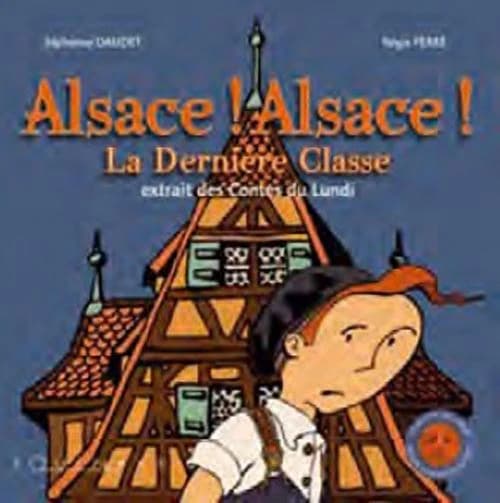 Alsace ! Alsace ! : la dernière classe : extraits des "Contes du lundi"