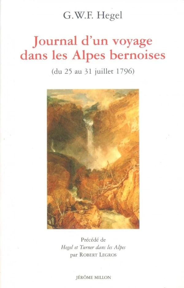 Journal d'un voyage dans les Alpes bernoises : du 25 au 31 juillet 1796. précédé de Hegel et Turner dans les Alpes (2 éd.) G. W. F. Hegel ; trad. de l'allemand par Robert Legros et Fabienne Verstraetenpar Robert Legros