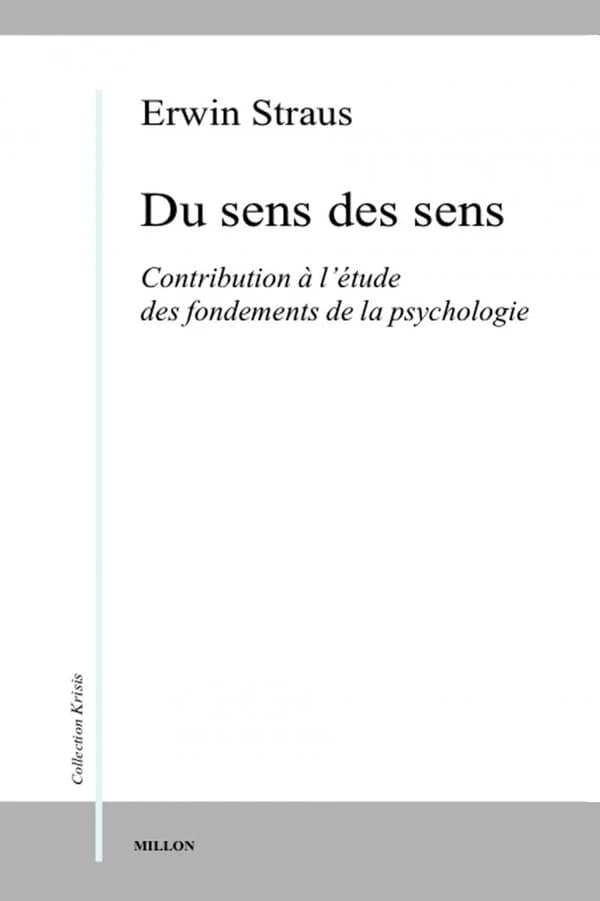 Du sens des sens : contribution à l'étude des fondements de la psychologie ([2e éd.]) Erwin Straus ; [préf. par G. Thines et J.-P. Legrand]