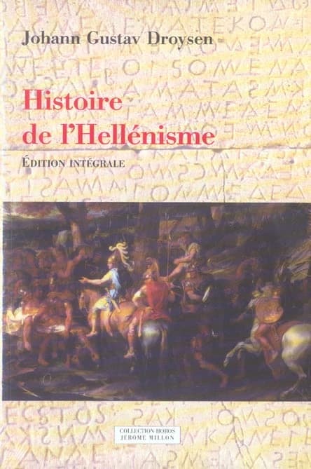 Histoire de l'hellénisme (Éd. intégrale) Johann Gustav Droysen ; trad. de l'allemand sous la dir. de Auguste Bouché-Leclercq ; préf., note sur la trad., bibliogr., Pascal Payen