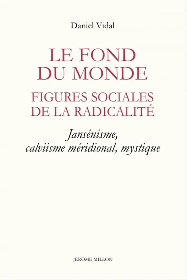 Le fond du monde, figures sociales de la radicalité : jansénisme, calvinisme méridional, mystique