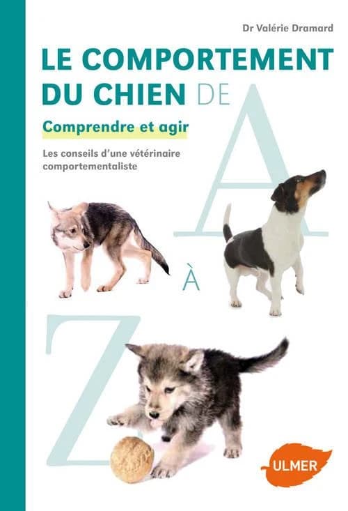 Le comportement du chien de A à Z : comprendre et agir : les conseils d'une vétérinaire comportementaliste