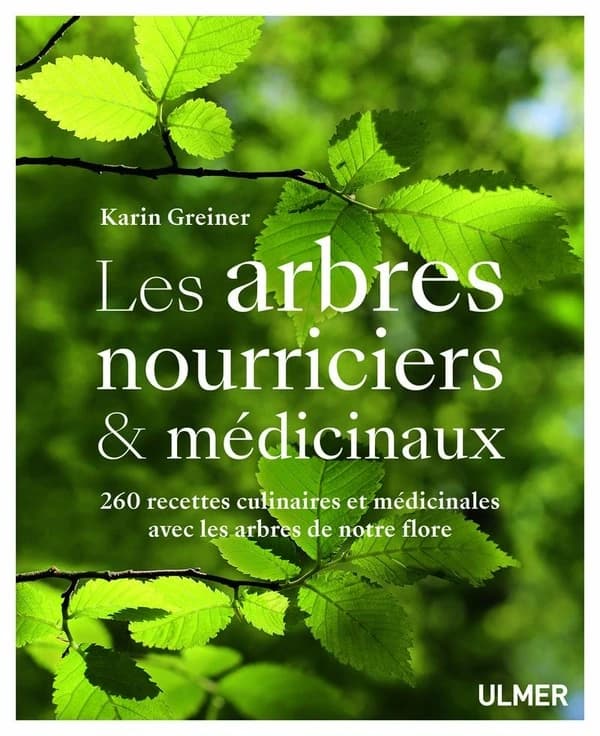 Les arbres nourriciers & médicinaux : 260 recettes culinaires et médicinales avec les arbres de notre flore