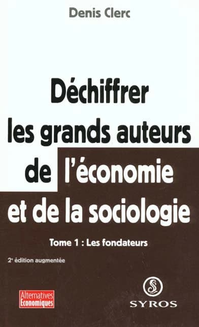 Déchiffrer les grands auteurs de l'économie et de la sociologie. Tome 1, Les fondateurs (2e édition augmentée) Denis Clerc
