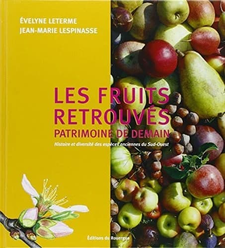 Les fruits retrouvés : patrimoine de demain : histoire et diversité des espèces anciennes du Sud-Ouest