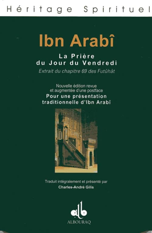 La prière du jour du vendredi : extrait du chapitre 69 des "Futûhât" (Nouv. éd. rev. et augm. d'une postf...) Ibn Arabî ; trad... et présenté par Charles-André Gilis