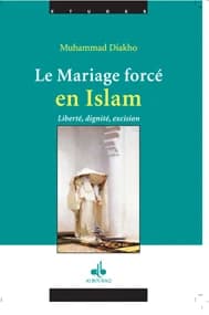 Le mariage forcé en islam : des origines coutumières et ancestrales : [liberté, dignité, excision]