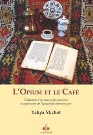 L'opium et le café : édition et traduction d'un texte arabe anonyme, précédées d'une première exploration de l'opiophagie ottomane et accompagnées d'une anthologie