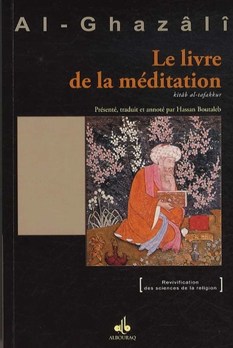 Le livre de la méditation (2e éd. revue) Abû Hâmid al-Ghazâlî ; présenté, traduit et annoté par Hassan Boutaleb