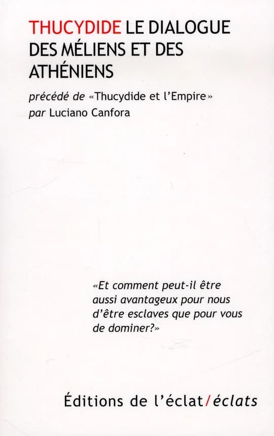 Le dialogue des Méliens et des Athéniens. Précédé de Thucydide et l'Empire (Éd. bilingue) Thucydide ; traduit du grec par Élie Ami BétantLuciano Canfora ; [traduit de l'italien par Michel Valensi]