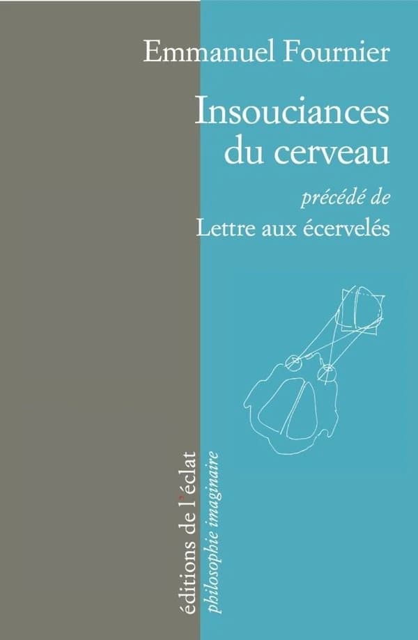Insouciances du cerveau ; précédé de Lettre aux écervelés