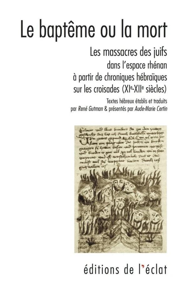 Le baptême ou la mort : les massacres des Juifs dans l'espace rhénan à partir de chroniques et poèmes liturgiques hébraïques sur les croisades, XIe-XIIe siècles