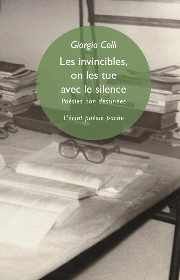 Les invincibles, on les tue avec le silence : poésies non destinées ([Éd.] révisée et enrichie) Giorgio Colli ; traduit de l'italien par Patricia Farazzi : Gli invincibili, li si uccide con il silenzio