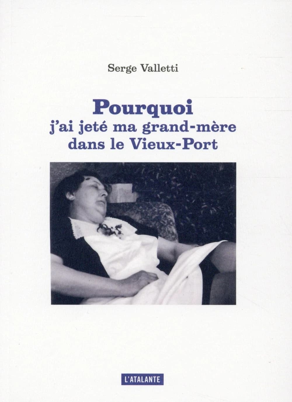 Pourquoi j'ai jeté ma grand-mère dans le Vieux-Port