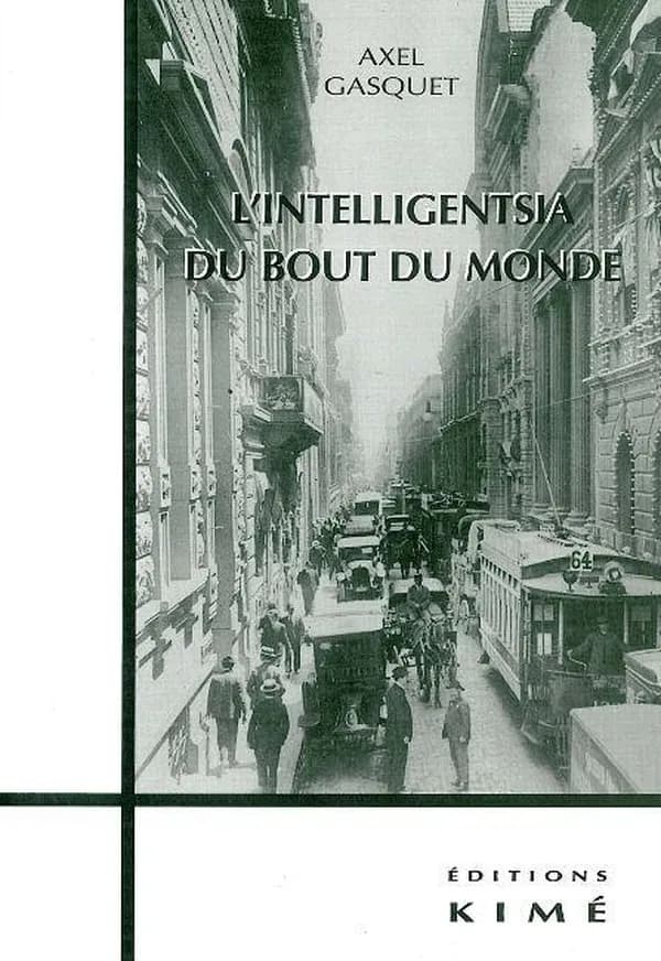 L'intelligentsia du bout du monde : les écrivains argentins à Paris, Maria Goloboff, Luisa Futoransky, Arnaldo Calveyra, Juan José Saer, Silvia Baron Supervielle, Héctor Bianciotti : les écrivains argentins à Paris, Mario Goloboff, Luisa Futoransky, Arnal