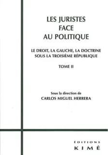 Les juristes face au politique : le droit, la gauche, la doctrine sous la Troisième République. Tome II