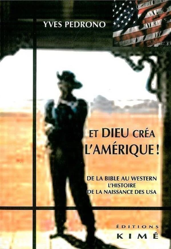 Et Dieu créa l'Amérique ! : de la Bible au western, l'histoire de la naissance des USA