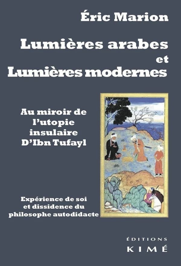 Lumières arabes et lumières modernes au miroir de l'utopie insulaire d'Ibn Ṭufayl : expérience de soi et dissidence du "Philosophe autodidacte"