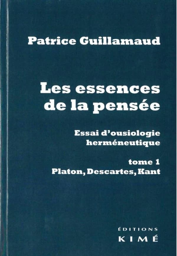 Les essences de la pensée : essai d'ousiologie herméneutique. Tome 1, Platon, Descartes, Kant