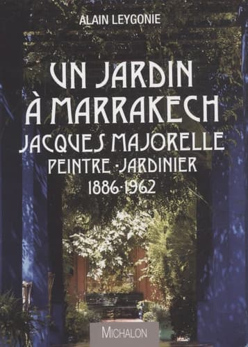 Un jardin à Marrakech : Jacques Majorelle, peintre-jardinier (1886-1962)