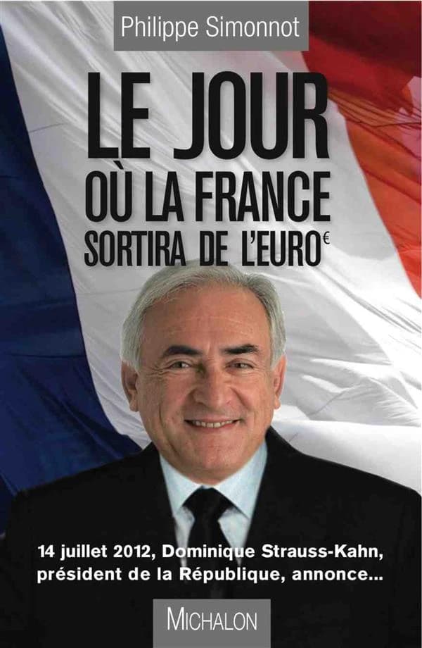 Le jour où la France sortira de l'euro : 14 juillet 2012, Dominique Strauss-Kahn, président de la République, annonce