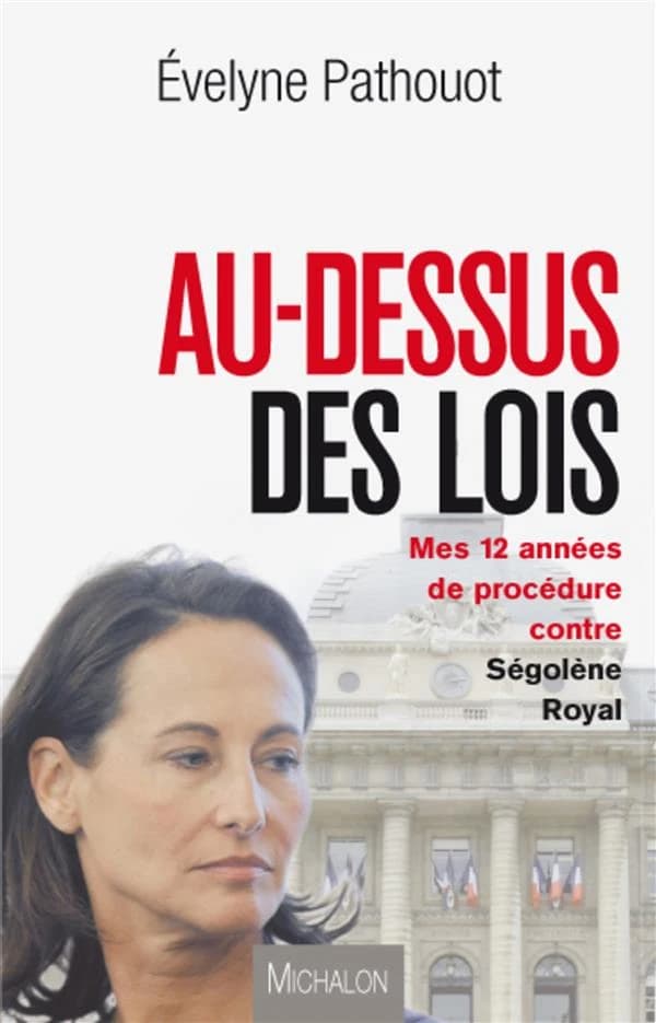 Au-dessus des lois : mes douze années de procédure contre Ségolène Royal
