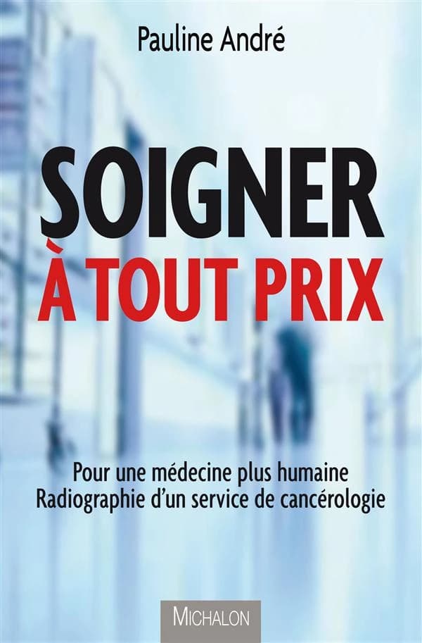 Soigner à tout prix : pour une médecine plus humaine, radiographie d'un service de cancérologie