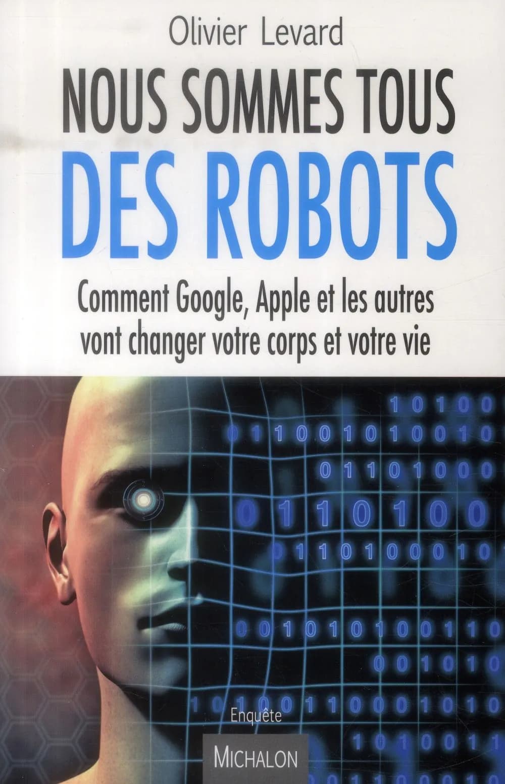 Nous sommes tous des robots : comment Google, Apple et les autres vont changer votre corps et votre vie