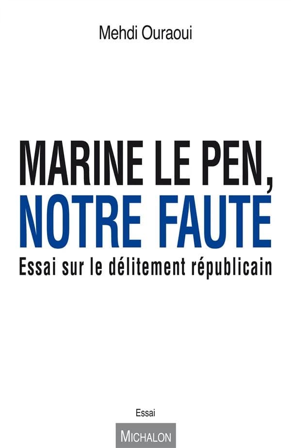 Marine le Pen, notre faute : essai sur le délitement républicain