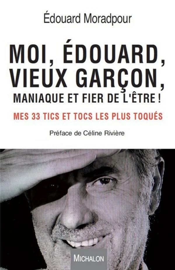 Moi, Édouard, vieux garçon, maniaque et fier de l'être ! : mes 33 tics et tocs les plus toqués : témoignage