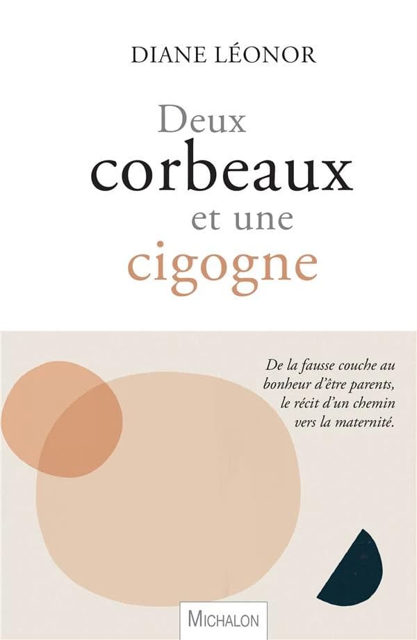 Deux corbeaux et une cigogne : de la fausse couche au bonheur d'être parents, le récit d'un chemin vers la marténité