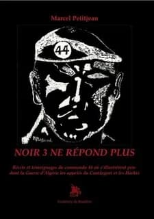 Noir 3 ne répond plus : récits et témoignages du commando 44 où s'illustrèrent pendant la guerre d'Algérie les appelés du contingent et les Harkis