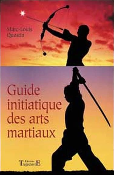 Le guide initiatique des arts martiaux : la voie sublime des énergies