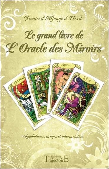 Le grand livre de l'oracle des miroirs : symbolisme, tirages et interprétation