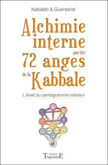 Alchimie interne par les 72 anges de la kabbale : l'éveil du pentagramme intérieur ([Nouvelle éd.]) Kabaleb & Guerashel