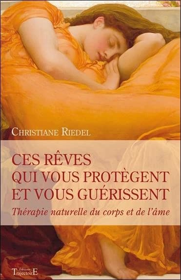 Ces rêves qui vous protègent et vous guérissent : thérapie naturelle du corps et de l'âme