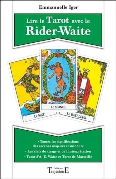 Lire le tarot avec le Rider-Waite : toutes les significations des arcanes majeurs et mineurs, tarot d'A. E. Waite et tarot de Marseille, les clefs du tirage et de l'interprétation