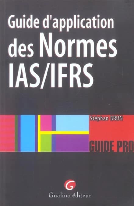Guide d'application des normes IAS-IFRS ([Éd. à jour des derniers règlements européens applicables depuis le 1er janvier 2005 et de la transposition en droit français, ordonnance n° 2004-1382 du 20 décembre publiée au JO du 22 décembre 2004]) Stéphan Brun