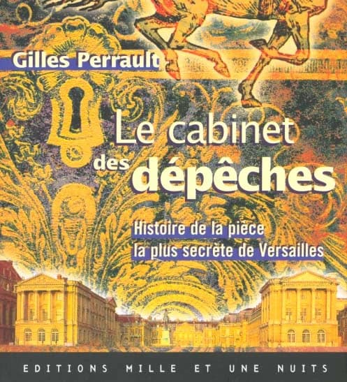 Le cabinet des dépêches : histoire de la pièce la plus secrète de Versailles