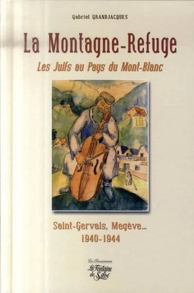 La montagne-refuge : les Juifs au pays du Mont-Blanc : Saint-Gervais, Megève, 1940-1944
