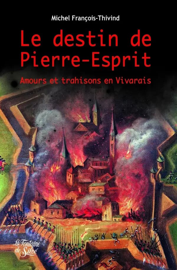 Le destin de Pierre-Esprit ; amours et trahisons en Vivarais