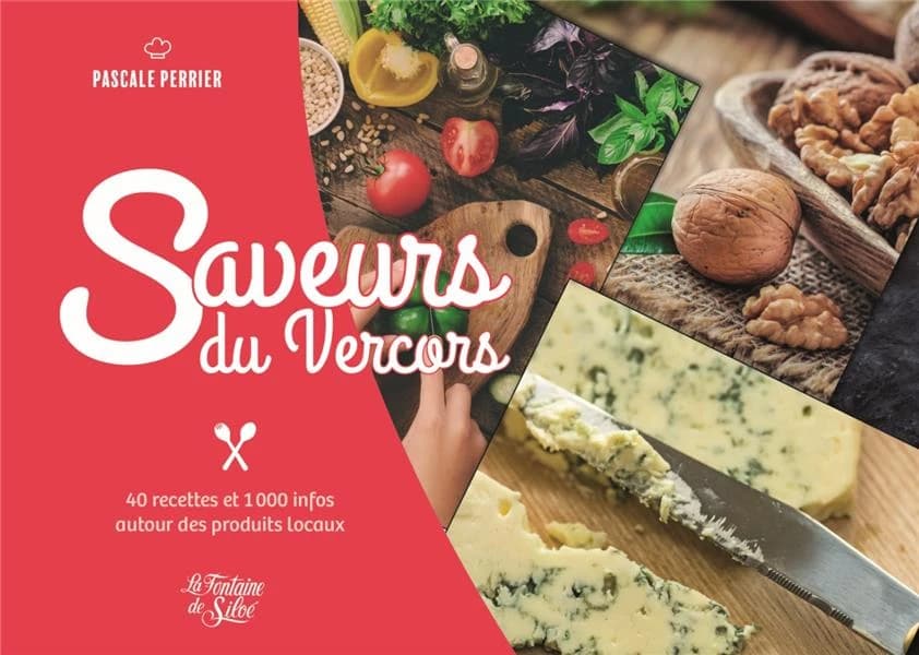 Saveurs du Vercors : 40 recettes et 1000 infos autour des produits locaux